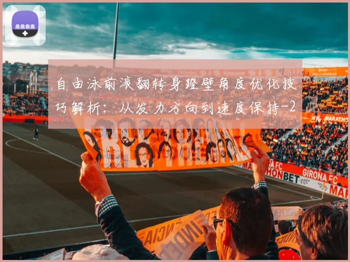 自由泳前滚翻转身蹬壁角度优化技巧解析：从发力方向到速度保持