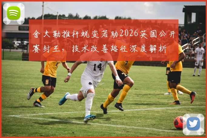 舍夫勒推杆蜕变若助2026英国公开赛封王，技术改善路径深度解析
