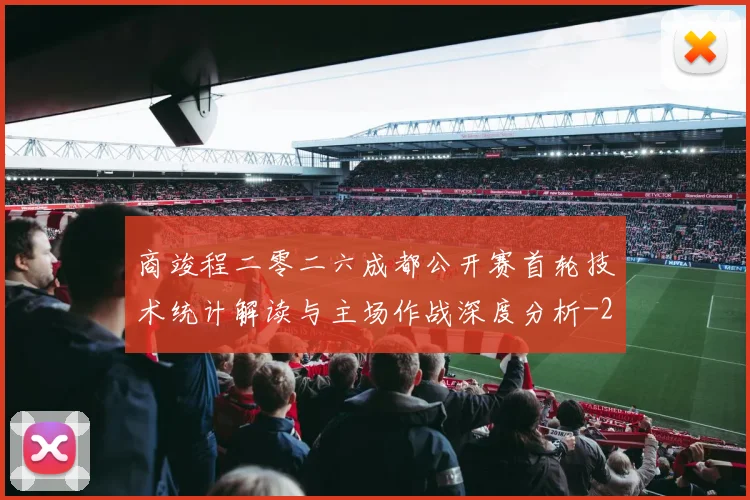 商竣程二零二六成都公开赛首轮技术统计解读与主场作战深度分析