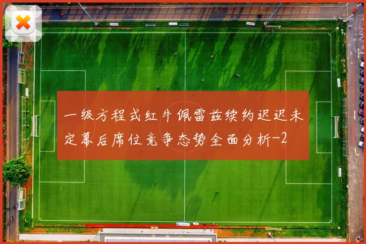 一级方程式红牛佩雷兹续约迟迟未定幕后席位竞争态势全面分析